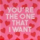 You're the one that I want 